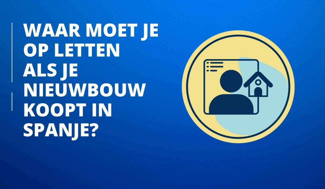 Waar moet je op letten als je nieuwbouw koopt in Spanje?